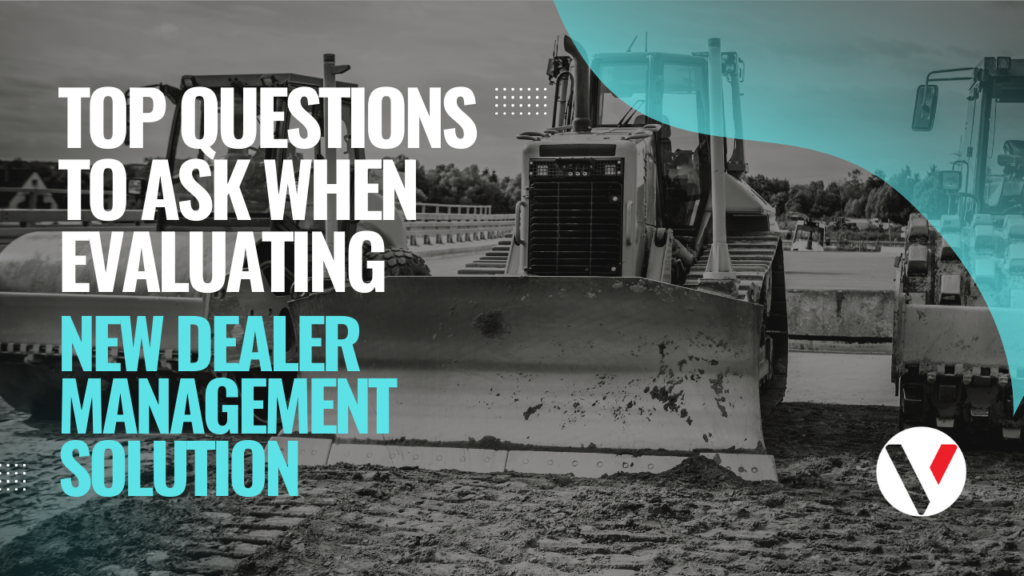 Top Questions Heavy Equipment Dealerships Should Ask When Evaluating New Dealer Management Solution