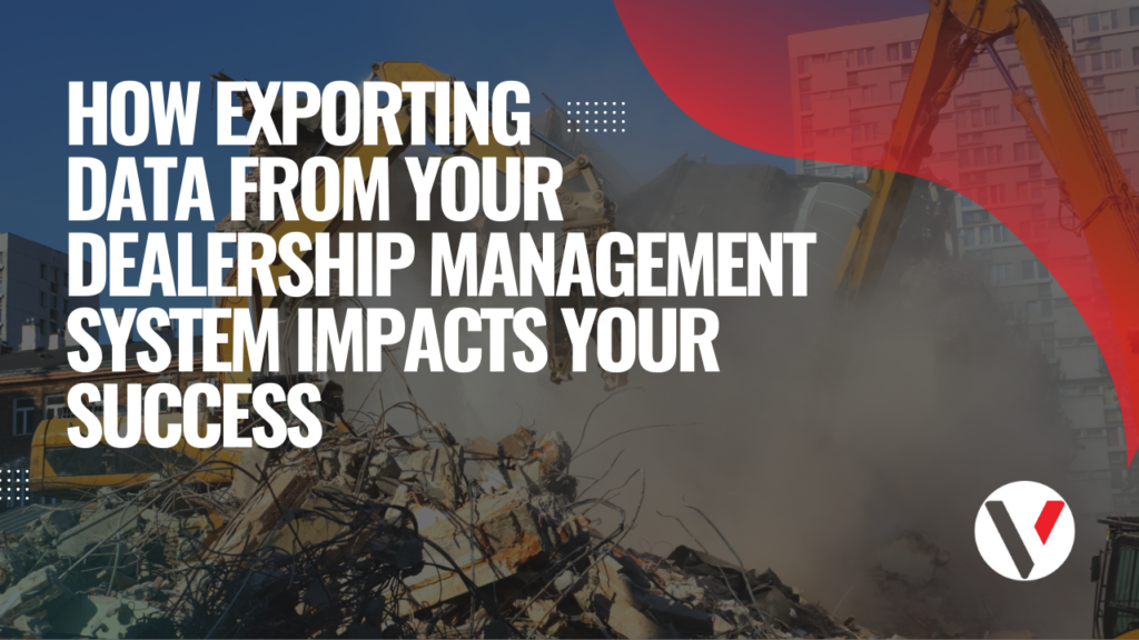 How Exporting Data from Your Dealership Management System Impacts Your Success