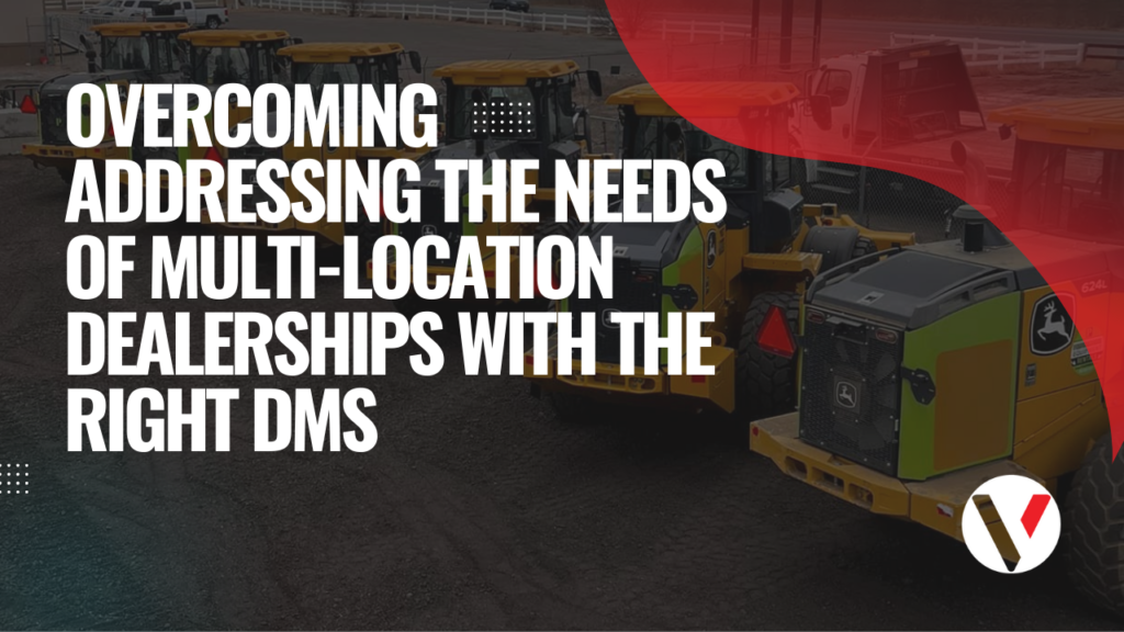 Addressing the Needs of Multi-Location Dealerships with the Right DMS